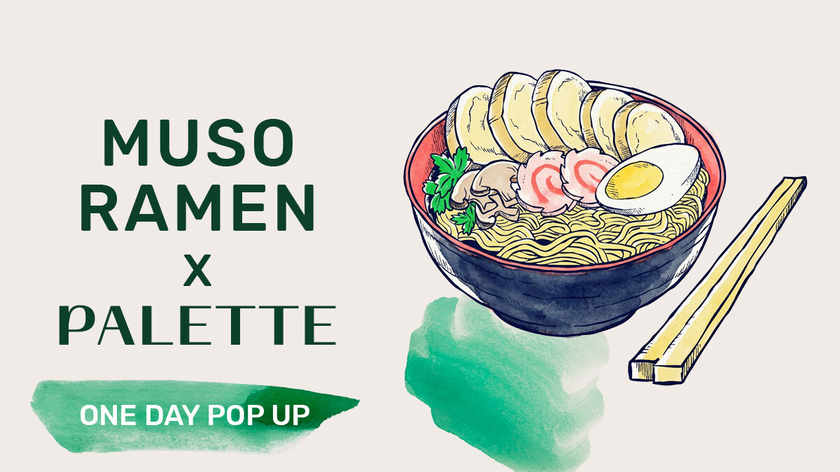 ​PALETTE × MUSO RAMEN POP UP