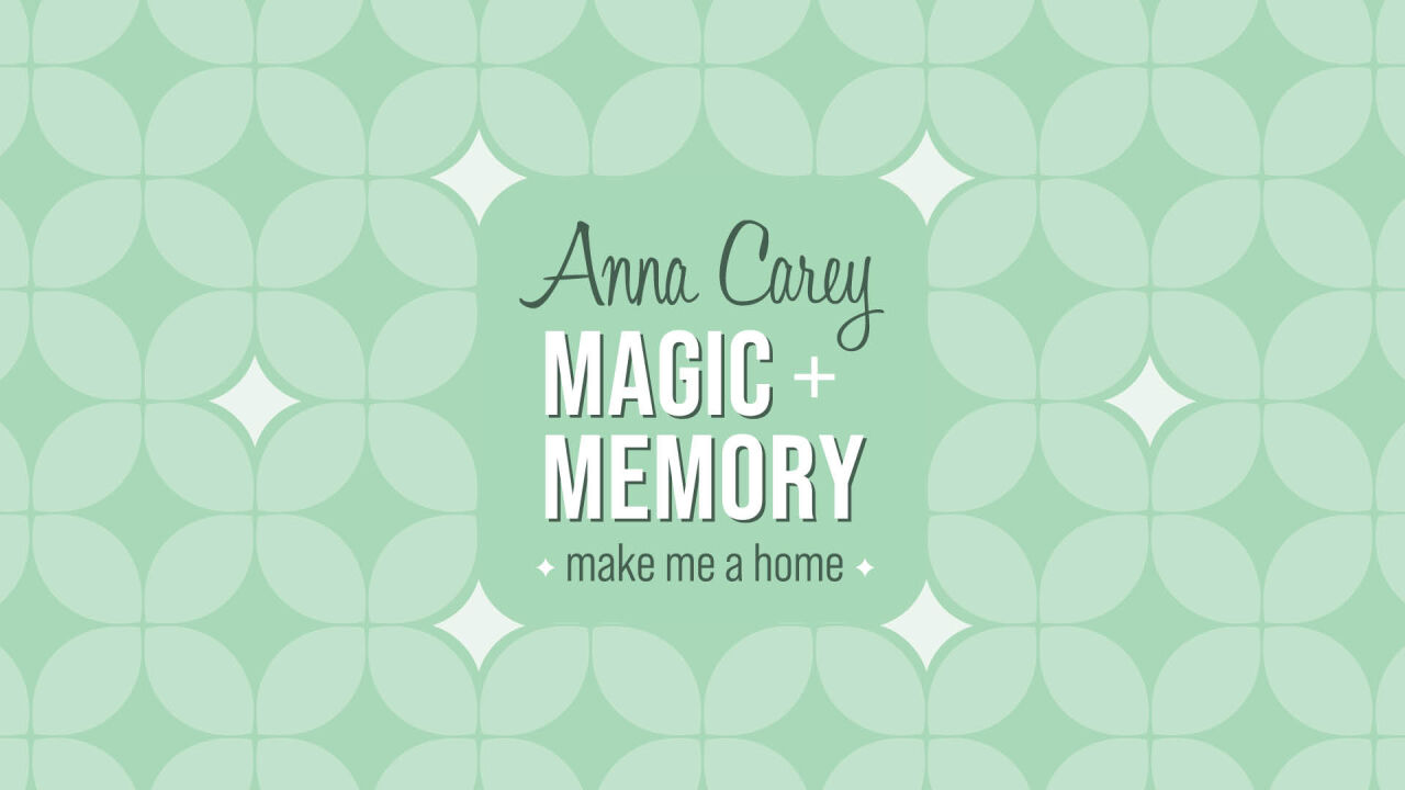 Anna Carey’s Magic + Memory: make me a home