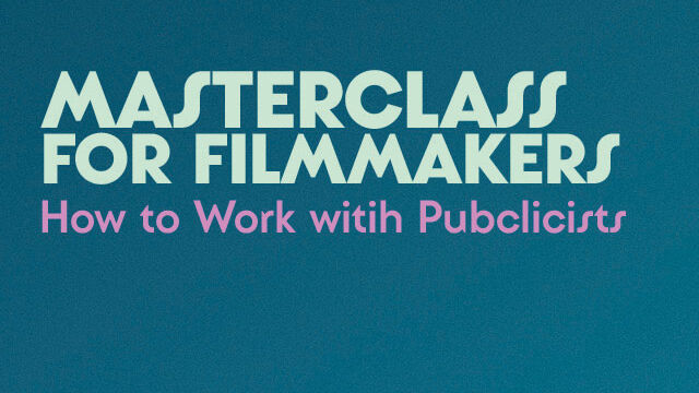 MASTERCLASS FOR FILMMAKERS How to Work with Publicists to Get Exposure and Interest in Your Film