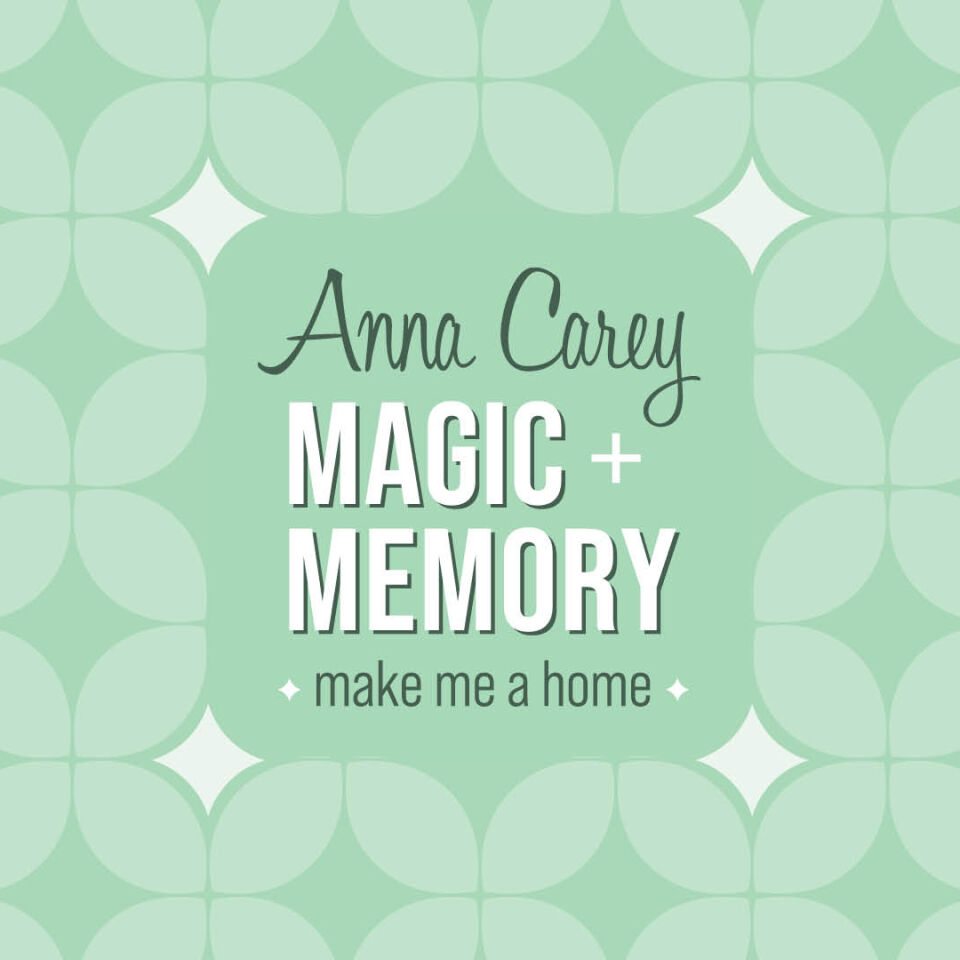 Anna Carey’s Magic + Memory: make me a home